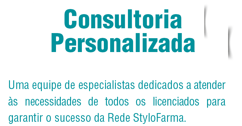 Consultoria Personalizada uma equipe de especialistas dedicados a atender às necessidades de todos os licenciados para garantir o sucesso da Rede Stylofarma