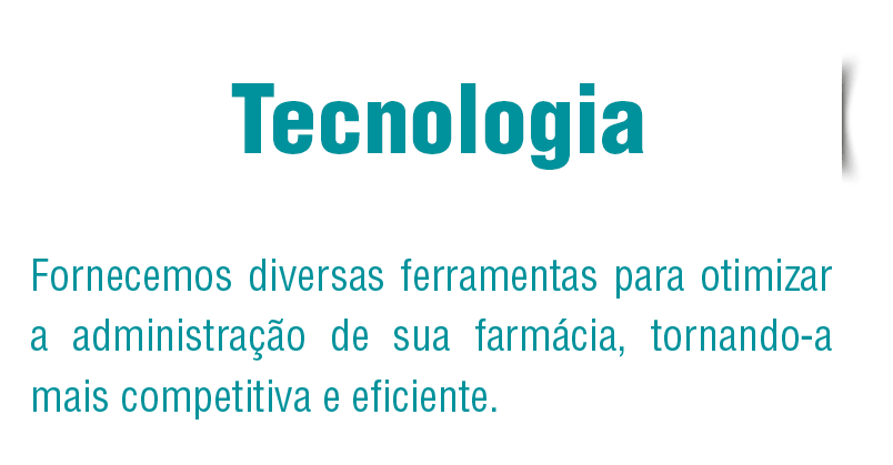 Tecnologia Fornecemos diversas ferramentas para otimizar a administração de sua farmácia, tornando-a mais competitiva e eficiente.